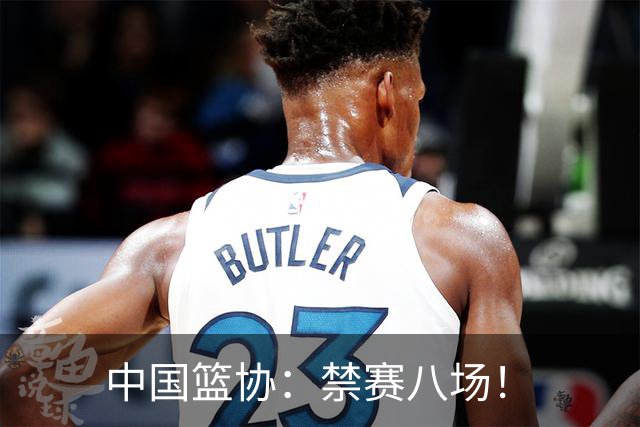 中国篮协：禁赛八场！