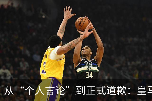 从“个人言论”到正式道歉：皇马迟来的致歉，撕开了俱乐部的双标
