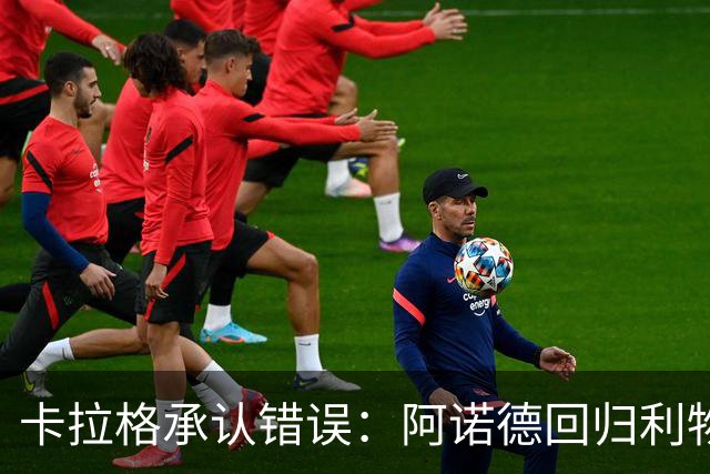 卡拉格承认错误：阿诺德回归利物浦成最优解