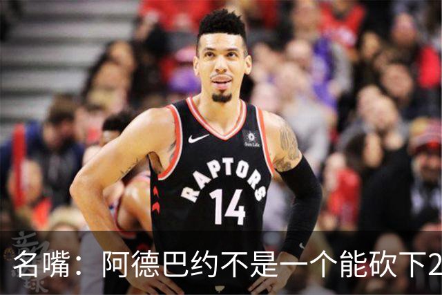 名嘴：阿德巴约不是一个能砍下25+10的巨星 别被他的83分骗了