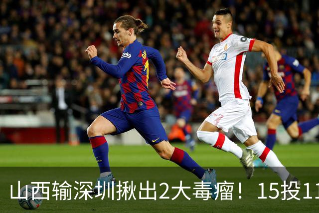 山西输深圳揪出2大毒瘤！15投11铁合砍10分，球迷：不想打就退役