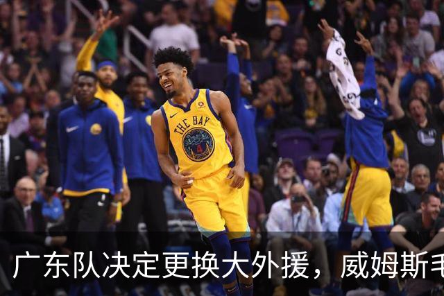 广东队决定更换大外援，威姆斯毛遂自荐，焦泊乔或被交易