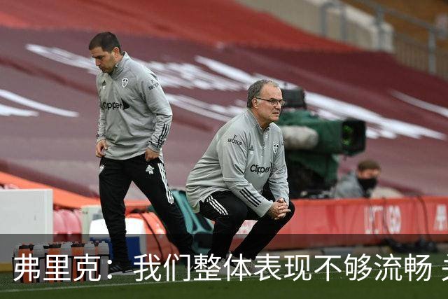 弗里克：我们整体表现不够流畅 关键时刻出现严重的注意力不集中