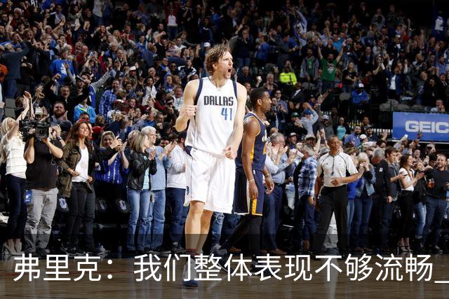 弗里克：我们整体表现不够流畅 关键时刻出现严重的注意力不集中