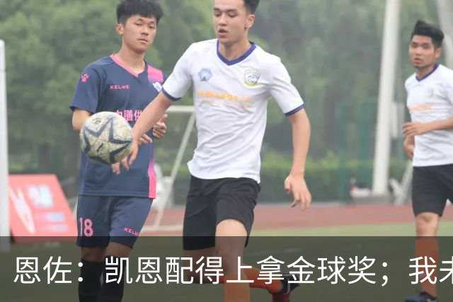 恩佐：凯恩配得上拿金球奖；我未来一定会回到河床