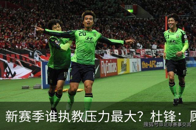 新赛季谁执教压力最大？杜锋：顾全的压力肯定是巨大 其次是李楠
