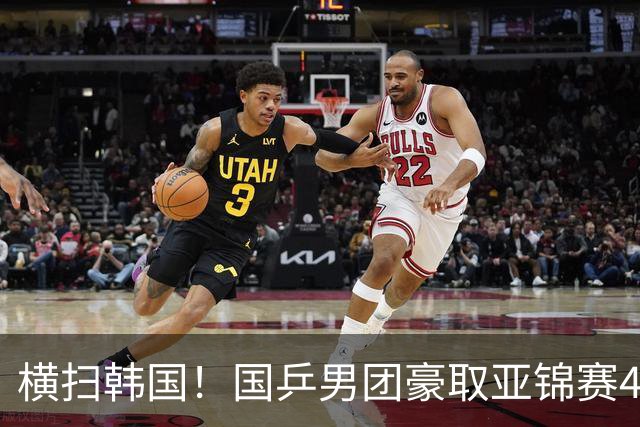 横扫韩国！国乒男团豪取亚锦赛4连冠+队史26冠 林诗栋3-0黑马