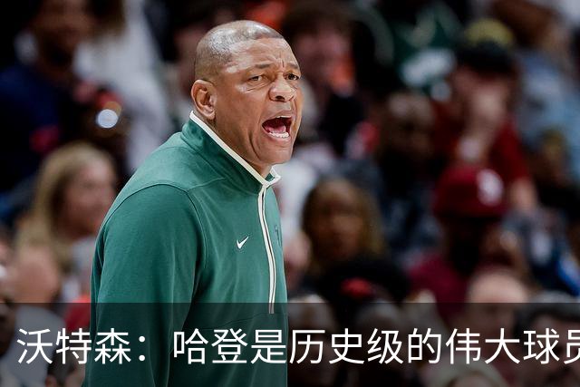 沃特森：哈登是历史级的伟大球员 我只想让他为我感到骄傲