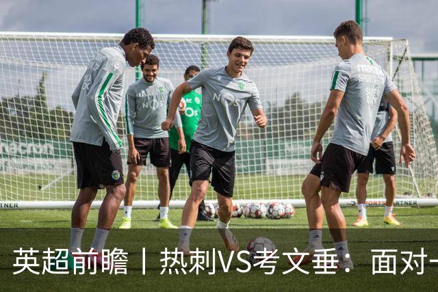 英超前瞻丨热刺VS考文垂：面对一胜难求的热刺，兰帕德冲击三连胜
