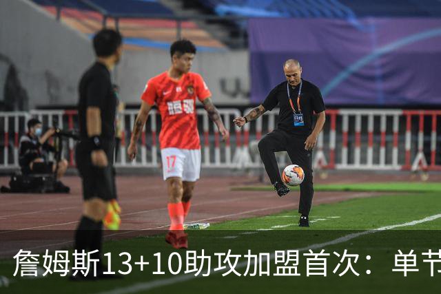 詹姆斯13+10助攻加盟首次：单节被轰36-13 激活4人20+逆转证调整力