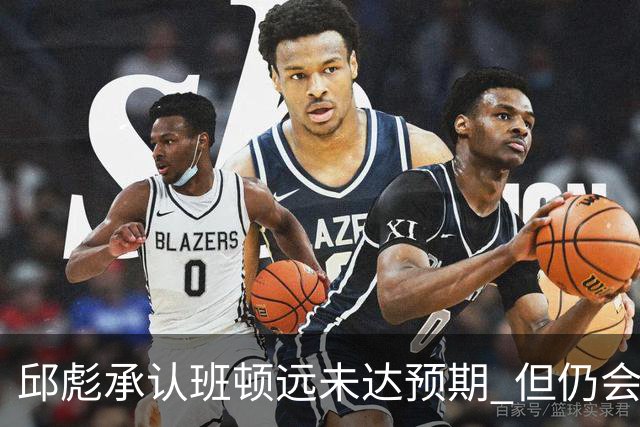 邱彪承认班顿远未达预期 但仍会坚持“用人不疑”原则