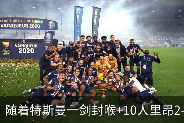 随着特斯曼一剑封喉+10人里昂2-1逆转，法甲最新积分榜出炉