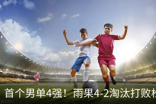 首个男单4强！雨果4-2淘汰打败松岛辉空之人，背后&双反击球名场面不断