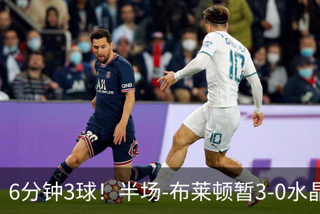 6分钟3球！半场-布莱顿暂3-0水晶宫 戈麦斯中圈吊射阿亚里破门