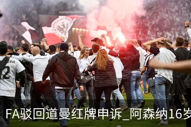 FA驳回道曼红牌申诉 阿森纳16岁新星停赛三场缺席利物浦战