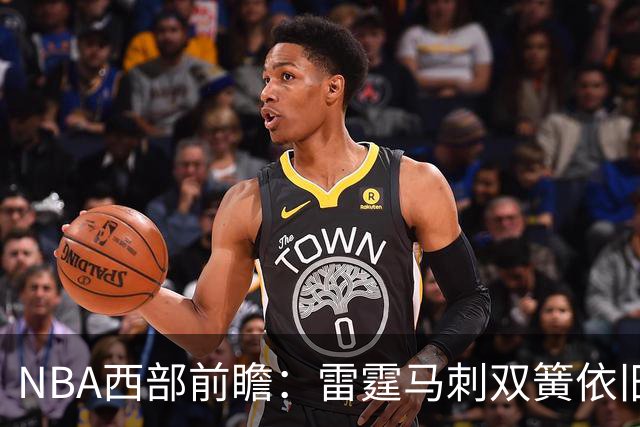 NBA西部前瞻：雷霆马刺双簧依旧 谁是争冠第三极？