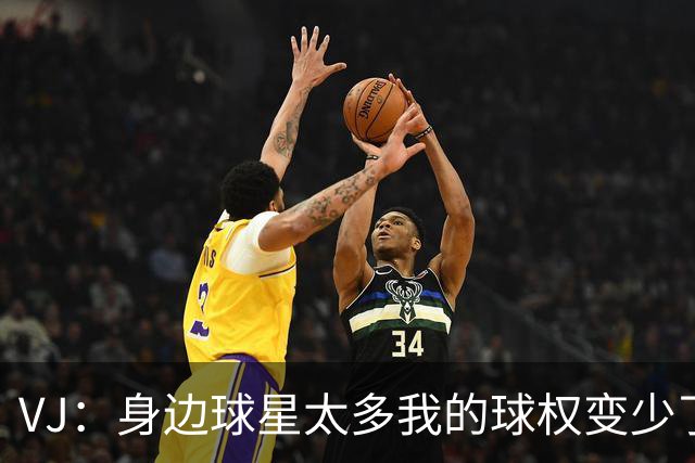 VJ：身边球星太多我的球权变少了 但我必须找到其他方式影响比赛